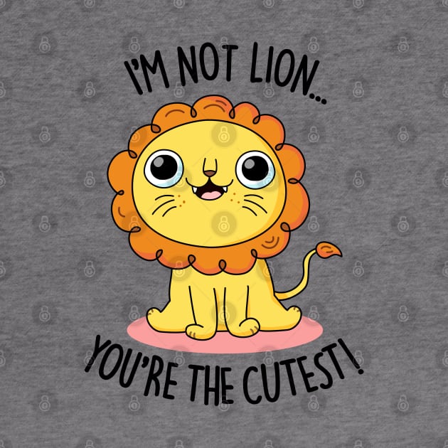 I'm Not Lion You're The Cutest Cute Lion Pun by punnybone